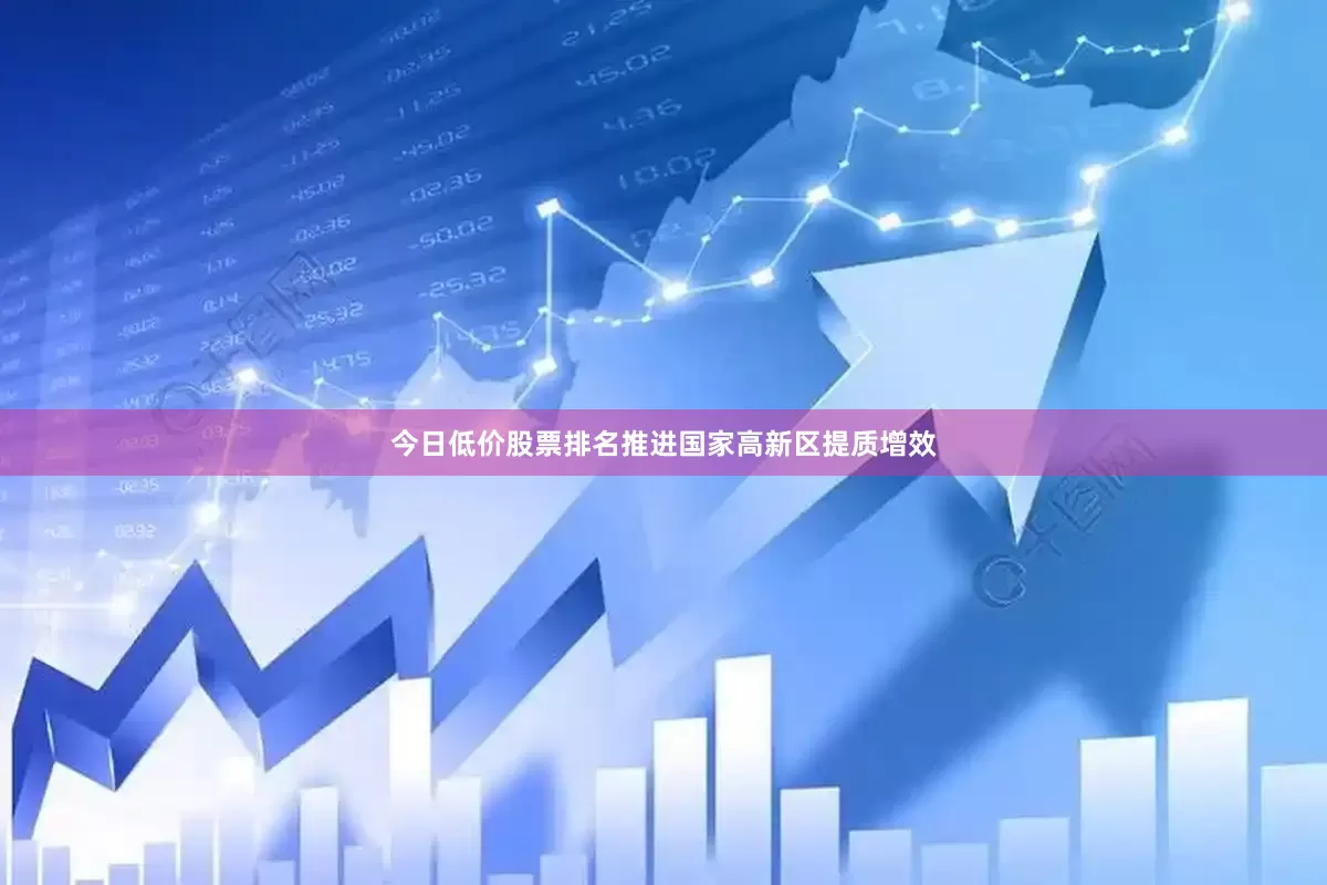 今日低价股票排名推进国家高新区提质增效
