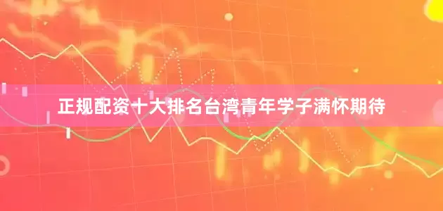 正规配资十大排名台湾青年学子满怀期待