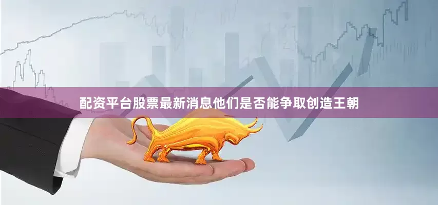 配资平台股票最新消息他们是否能争取创造王朝