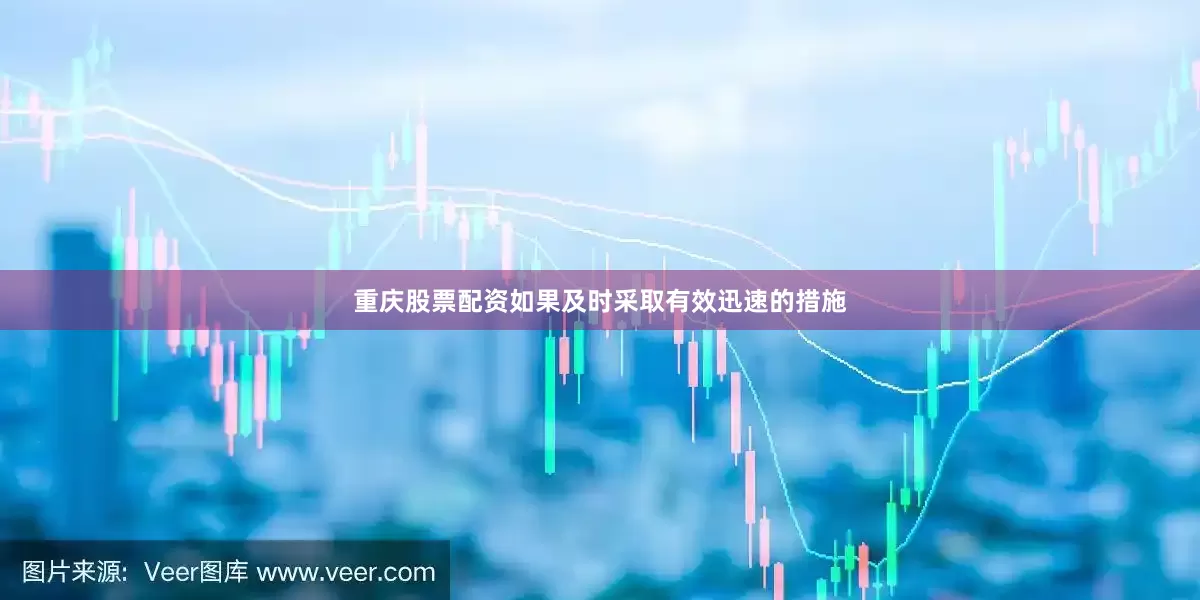 重庆股票配资如果及时采取有效迅速的措施