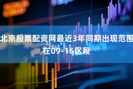 北京股票配资网最近3年同期出现范围在09-16区段