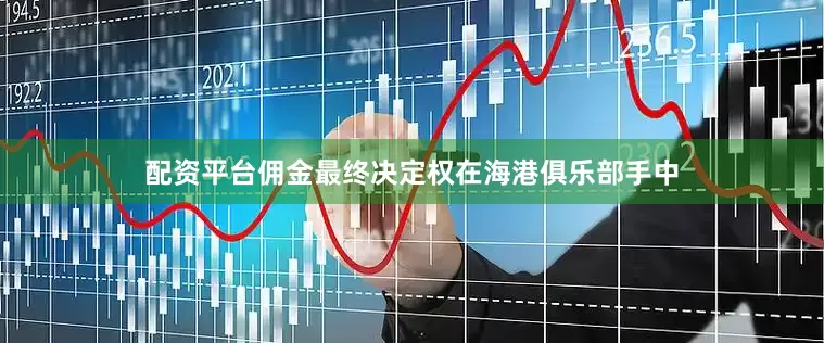 配资平台佣金最终决定权在海港俱乐部手中
