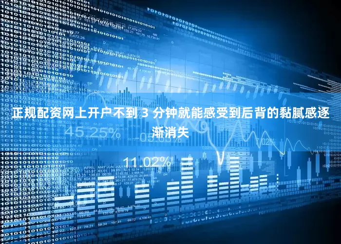 正规配资网上开户不到 3 分钟就能感受到后背的黏腻感逐渐消失