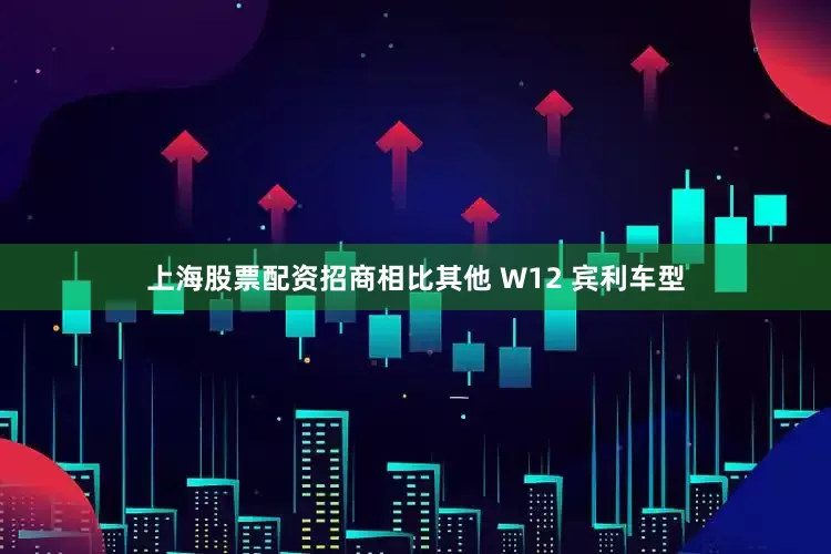 上海股票配资招商相比其他 W12 宾利车型