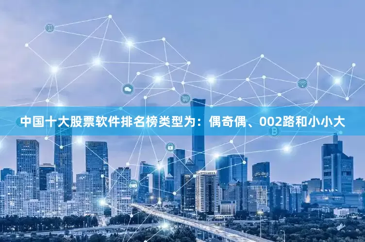 中国十大股票软件排名榜类型为：偶奇偶、002路和小小大