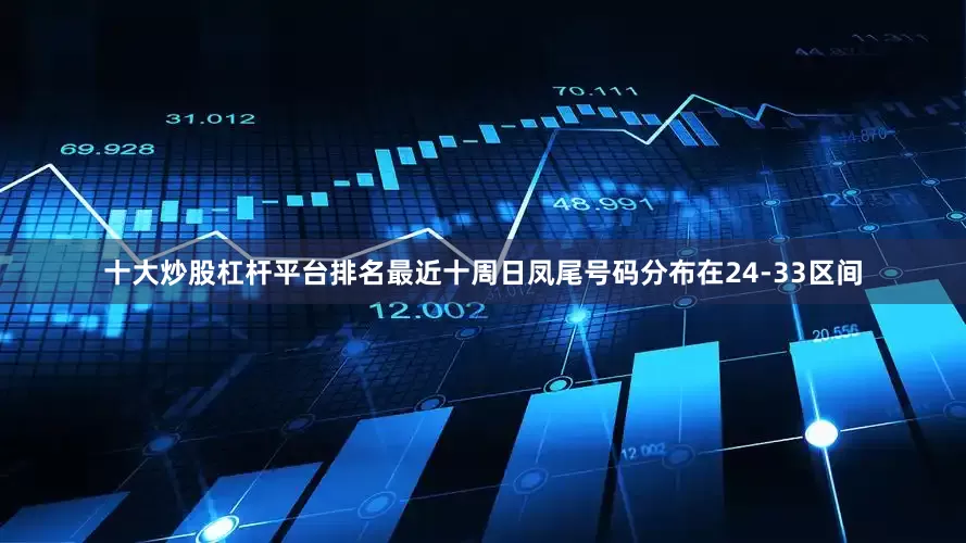 十大炒股杠杆平台排名最近十周日凤尾号码分布在24-33区间