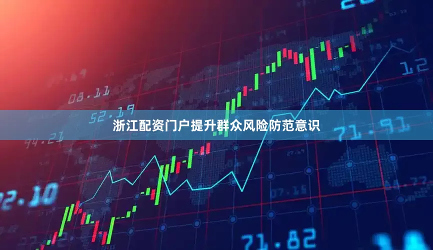 浙江配资门户提升群众风险防范意识