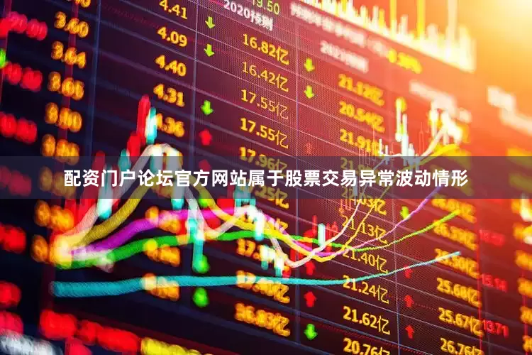 配资门户论坛官方网站属于股票交易异常波动情形