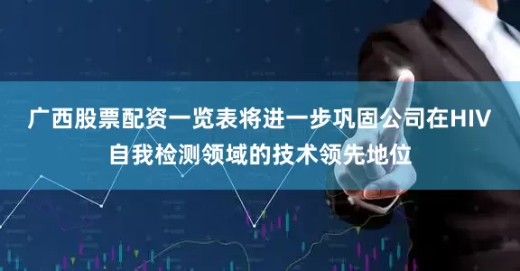 广西股票配资一览表将进一步巩固公司在HIV自我检测领域的技术领先地位