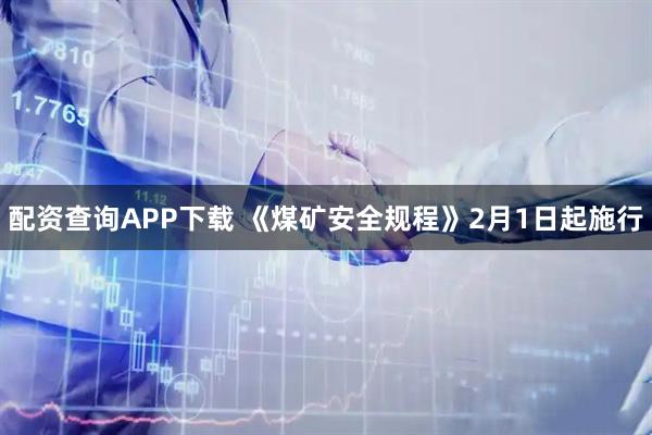 配资查询APP下载 《煤矿安全规程》2月1日起施行